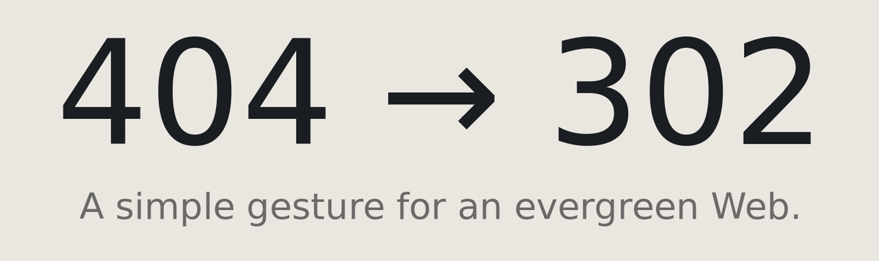 404 → 302: A simple gesture for an evergreen Web.