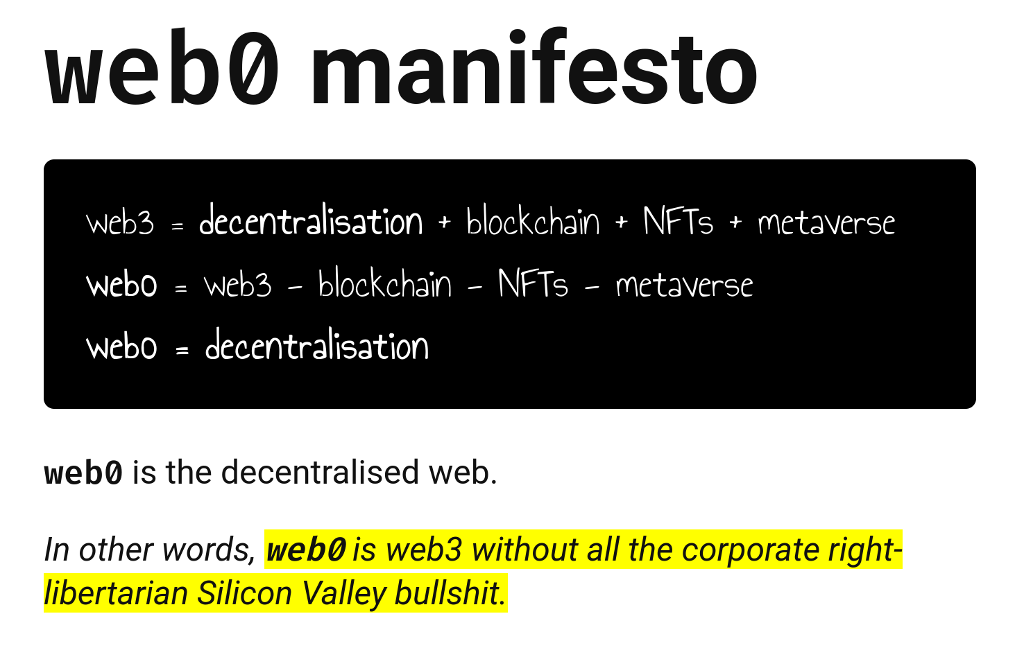 (Start blackboard with equation) web0 manifesto: web3 = decentralisation + blockchain + NFTs + metaverse, web0 = web3 - blockchain - NFTs - metaverse, web0 = decentralisation. (End blackboard with equation). web0 is the decentralised web. In other words, web0 is web3 without all the corporate right-libertarian Silicon Valley bullshit.